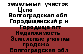 земельный  участок › Цена ­ 1 700 000 - Волгоградская обл., Городищенский р-н, Городище пгт Недвижимость » Земельные участки продажа   . Волгоградская обл.